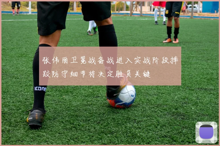 张伟丽卫冕战备战进入实战阶段摔跤防守细节将决定胜负关键